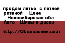 продам литье  с летней резиной. › Цена ­ 23 000 - Новосибирская обл. Авто » Шины и диски   